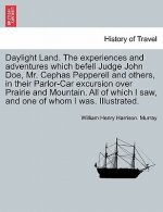 Daylight Land. the Experiences and Adventures Which Befell Judge John Doe, Mr. Cephas Pepperell and Others, in Their Parlor-Car Excursion Over Prairie