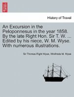 Excursion in the Peloponnesus in the Year 1858. by the Late Right Hon. Sir T. W. ... Edited by His Niece, W. M. Wyse. with Numerous Illustrations.