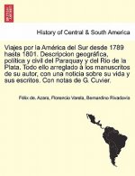 Viajes por la Am rica del Sur desde 1789 hasta 1801. Descripcion geogr fica, pol tica y civil del Paraquay y del Rio de la Plata. Todo ello arreglado