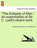 Antiquity of Man. an Examination of Sir C. Lyell's Recent Work.