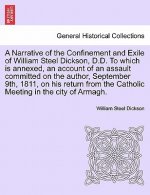 Narrative of the Confinement and Exile of William Steel Dickson, D.D. To which is annexed, an account of an assault committed on the author, September