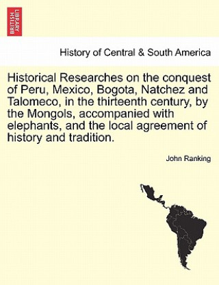 Historical Researches on the conquest of Peru, Mexico, Bogota, Natchez and Talomeco, in the thirteenth century, by the Mongols, accompanied with eleph