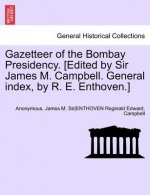 Gazetteer of the Bombay Presidency. [Edited by Sir James M. Campbell. General Index, by R. E. Enthoven.]