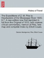 Expeditions of Z. M. Pike to Headwaters of the Mississippi River 1805-6-7. a New Edition Now First Reprinted in Full from the Original of 1810, with C