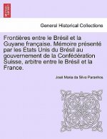 Fronti res Entre Le Br sil Et La Guyane Fran aise. M moire Pr sent  Par Les  tats Unis Du Br sil Au Gouvernement de la Conf d ration Suisse, Arbitre E