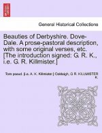 Beauties of Derbyshire. Dove-Dale. a Prose-Pastoral Description, with Some Original Verses, Etc. [The Introduction Signed