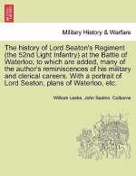 History of Lord Seaton's Regiment (the 52nd Light Infantry) at the Battle of Waterloo; To Which Are Added, Many of the Author's Reminiscences of His M