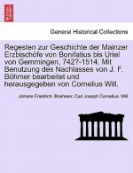 Regesten zur Geschichte der Mainzer Erzbischoefe von Bonifatius bis Uriel von Gemmingen, 742?-1514. Mit Benutzung des Nachlasses von J. F. Boehmer bea