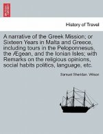 narrative of the Greek Mission; or Sixteen Years in Malta and Greece, including tours in the Peloponnesus, the AEgean, and the Ionian Isles; with Rema