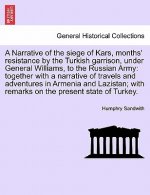 Narrative of the Siege of Kars, Months' Resistance by the Turkish Garrison, Under General Williams, to the Russian Army