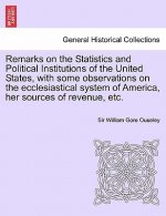Remarks on the Statistics and Political Institutions of the United States, with Some Observations on the Ecclesiastical System of America, Her Sources