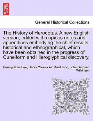 History of Herodotus. A new English version, edited with copious notes and appendices embodying the chief results, historical and ethnographical, whic