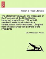 Statesman's Manual. and Messages of the Presidents of the United States, Inaugural, Special from 1789 to 1849. Memoir Presidents Administrations, Cons