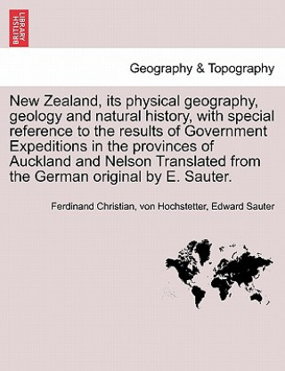 New Zealand, Its Physical Geography, Geology and Natural History, with Special Reference to the Results of Government Expeditions in the Provinces of