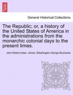 Republic; Or, a History of the United States of America in the Administrations from the Monarchic Colonial Days to the Present Times. Vol. VII.