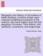 Biography and History of the Indians of North America; A History of Their Wars. Likewise Exhibiting an Analysis of the Authors, Who Have Written Upon