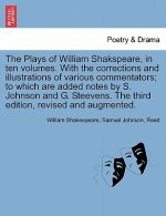 Plays of William Shakspeare, in Ten Volumes. with the Corrections and Illustrations of Various Commentators; To Which Are Added Notes by S. Johnson an