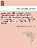 Account of the Natives of the Tonga Islands in the South Pacific Ocean, with an Original Grammar of Their Language ... Compiled ... from the ... Commu