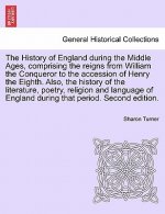 History of England during the Middle Ages, comprising the reigns from William the Conqueror to the accession of Henry the Eighth. Also, the history of