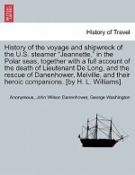 History of the Voyage and Shipwreck of the U.S. Steamer Jeannette, in the Polar Seas, Together with a Full Account of the Death of Lieutenant de Long,