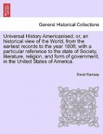 Universal History Americanised; Or, an Historical View of the World, from the Earliest Records to the Year 1808; With a Particular Reference to the St