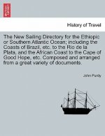 New Sailing Directory for the Ethiopic or Southern Atlantic Ocean; Including the Coasts of Brazil, Etc. to the Rio de La Plata, and the African Coast