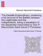 Gazette Extraordinary; Containing a Full Account of the Battles Between the Legitimates and the Independents, Being a Translation of the Dispatches Tr