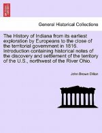 History of Indiana from Its Earliest Exploration by Europeans to the Close of the Territorial Government in 1816. Introduction Containing Historical N