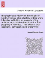 Biography and History of the Indians of North America; Also a History of Their Wars. Likewise Exhibiting an Analysis of the Authors, Who Have Written