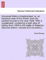 Universal History Americanised; Or, an Historical View of the World, from the Earliest Records to the Year 1808. with a Supplement, Containing a Brief