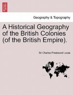Historical Geography of the British Colonies (of the British Empire). Vol. I
