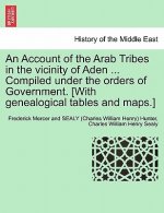 Account of the Arab Tribes in the Vicinity of Aden ... Compiled Under the Orders of Government. [With Genealogical Tables and Maps.]