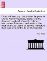 Odes to Kien Long, the Present Emperor of China; With the Quakes, a Tale; To a Fly, Drowned in a Bowl of Punch; Ode to MacManus, Townsend and Jealous,