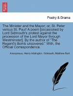 Minister and the Mayor; Or, St. Peter Versus St. Paul! a Poem [occasioned by Lord Sidmouth's Protest Against the Procession of the Lord Mayor Through