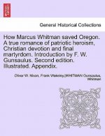 How Marcus Whitman Saved Oregon. a True Romance of Patriotic Heroism, Christian Devotion and Final Martyrdom. Introduction by F. W. Gunsaulus. Second