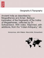 Ancient India as described by Megasthenes and Arrian. Being a translation of the fragments of the Indika of Megasthenes, collected by Dr. Schwanbeck.