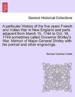 Particular History of the Five Years French and Indian War in New England and Parts Adjacent from March 15, 1744 to Oct. 16, 1749 Sometimes Called Gov