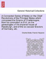 Connected Series of Notes on the Chief Revolutions of the Principal States Which Composed the Empire of Charlemagne, from His Coronation in 814