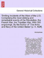 Thrilling Incidents of the Wars of the U.S. Comprising the Most Striking and Remarkable Events of the Revolution, the French War, the Tripolitan War.