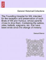 Foundling Hospital for Wit, Intended for the Reception and Preservation of Such Brats of Wit and Humour, Whose Parents Chose to Drop Them. Containing