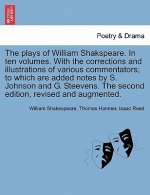 Plays of William Shakspeare. in Ten Volumes. with the Corrections and Illustrations of Various Commentators; To Which Are Added Notes by S. Johnson an