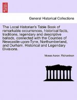 Local Historian's Table Book of Remarkable Occurrences, Historical Facts, Traditions, Legendary and Descriptive Ballads, Connected with the Counties o