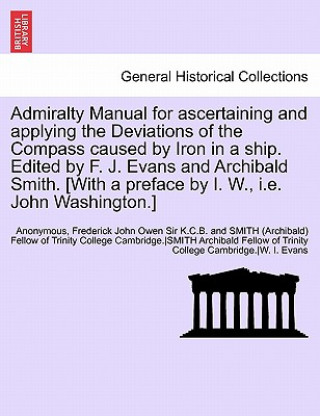 Admiralty Manual for Ascertaining and Applying the Deviations of the Compass Caused by Iron in a Ship. Edited by F. J. Evans and Archibald Smith. [Wit