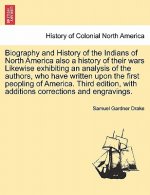 Biography and History of the Indians of North America Also a History of Their Wars Likewise Exhibiting an Analysis of the Authors, Who Have Written Up