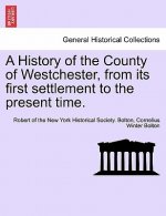 History of the County of Westchester, from Its First Settlement to the Present Time. Volume I
