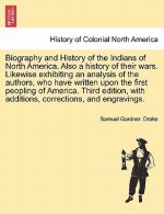 Biography and History of the Indians of North America. Also a History of Their Wars. Likewise Exhibiting an Analysis of the Authors, Who Have Written