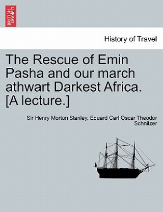 Rescue of Emin Pasha and Our March Athwart Darkest Africa. [A Lecture.]