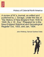 Review of W.'s Journal, as Edited and Published by J. Savage, Under the Title of the History of New-England from 1630 to 1649. by J. W., Esq. Prepared