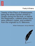 Twenty of the Plays of Shakespeare, Being the Whole Number Printed in Quarto During His Life-Time, or Before the Restoration; Collated Where There Wer
