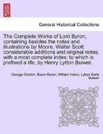 Complete Works of Lord Byron, Containing Besides the Notes and Illustrations by Moore, Walter Scott Considerable Additions and Original Notes, with a